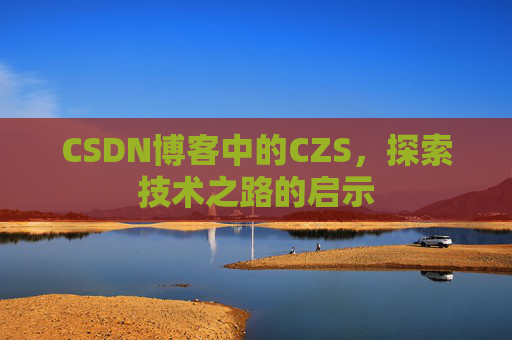 CSDN博客中的CZS，探索技术之路的启示